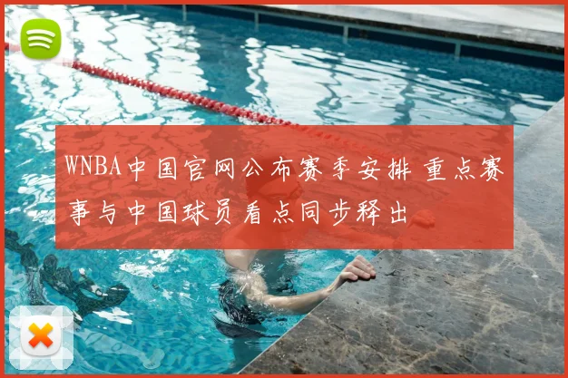 WNBA中国官网公布赛季安排 重点赛事与中国球员看点同步释出
