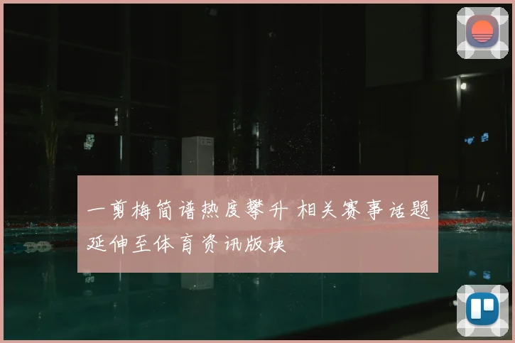 一剪梅简谱热度攀升 相关赛事话题延伸至体育资讯版块